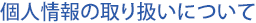 個人情報の取り扱いについて